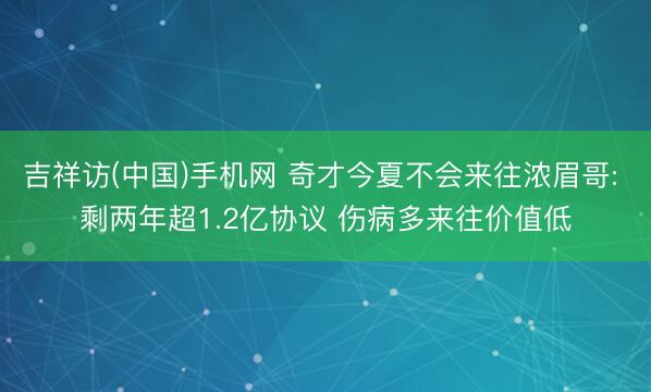 吉祥访(中国)手机网 奇才今夏不会来往浓眉哥: 剩两年超1.2亿协议 伤病多来往价值低