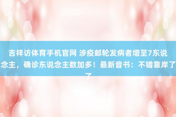 吉祥访体育手机官网 涉疫邮轮发病者增至7东说念主，确诊东说念主数加多！最新音书：不错靠岸了