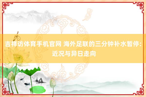 吉祥访体育手机官网 海外足联的三分钟补水暂停: 近况与异日走向
