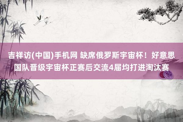 吉祥访(中国)手机网 缺席俄罗斯宇宙杯!好意思国队晋级宇宙杯正赛后交流4届均打进淘汰赛